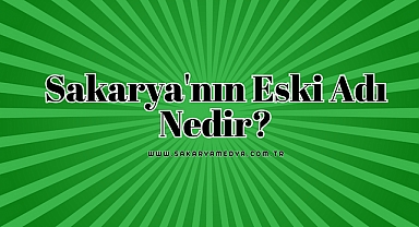Sakarya'nın Eski Adı Nedir?